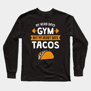 My head says Gym but my heart says Tacos Long Sleeve T-Shirt